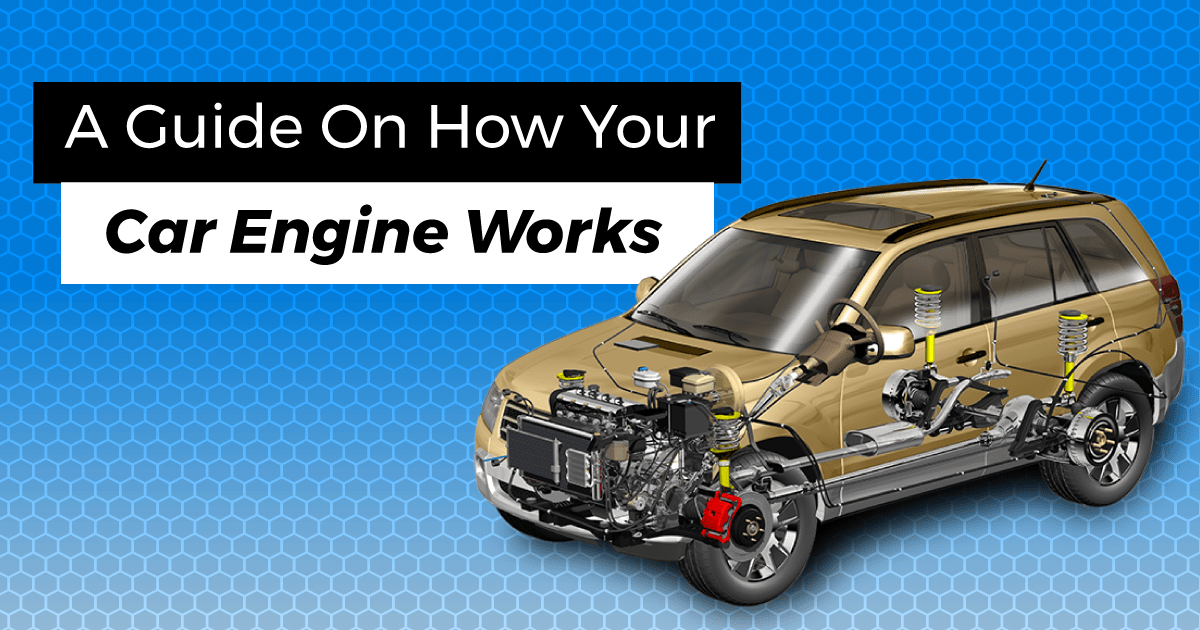 A Guide On How Your Car Engine Works